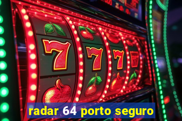 radar 64 porto seguro